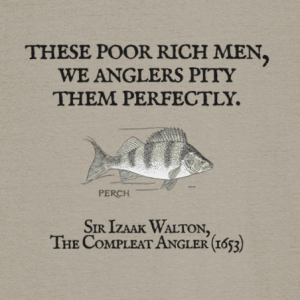 "These Poor Rich Men, We Anglers Pity Them Perfectly" – Izaak Walton Quote Fishing T-Shirt