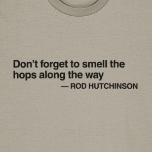 Rod Hutchinson Quote T-Shirt – “Don’t Forget to Smell the Hops Along the Way” | Fishing T-Shirt